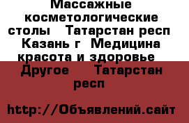 Массажные косметологические столы - Татарстан респ., Казань г. Медицина, красота и здоровье » Другое   . Татарстан респ.